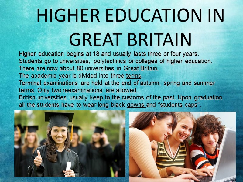 HIGHER EDUCATION IN GREAT BRITAIN Higher education begins at 18 and usually lasts three